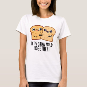 Let's Grow Mould Together Funny Bread Pun T-Shirt