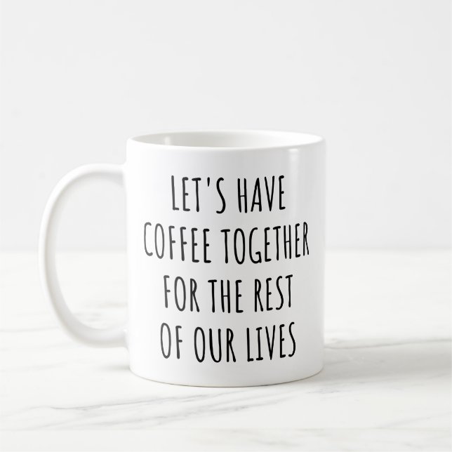 Let's Have Coffee Together for the Rest Our Lives Mug (Left)