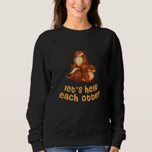 Let's Help Each Otter Positive Quote Otter Posit Sweatshirt