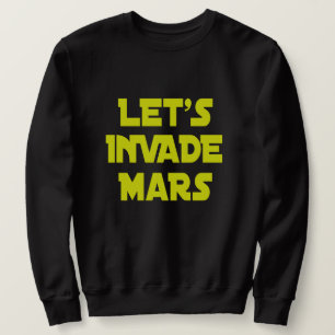 Let's Invade Mars Sweatshirt
