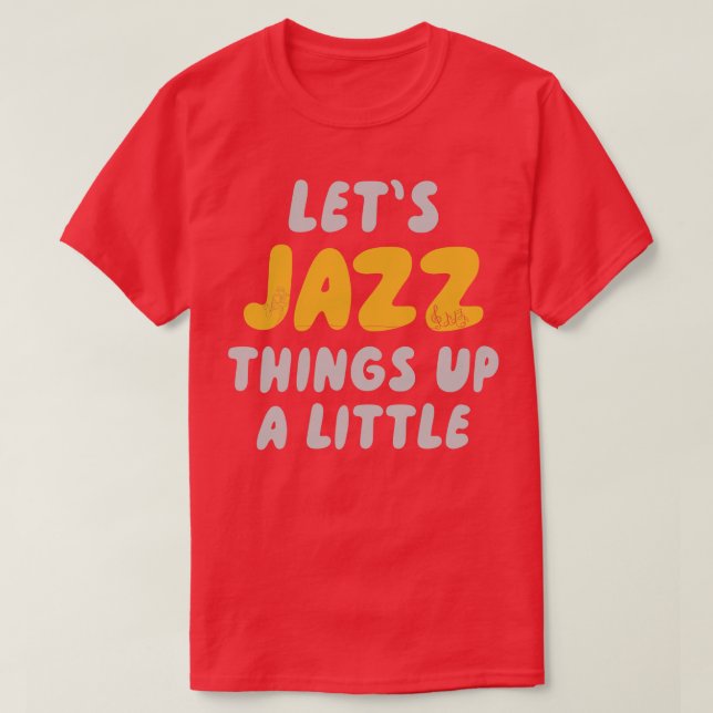 Lets Jazz Things Up A Little T-Shirt (Design Front)
