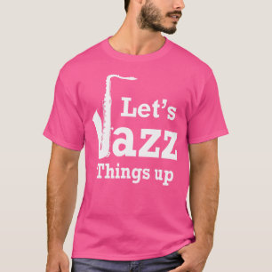 Let'S Jazz Things Up T Shirt