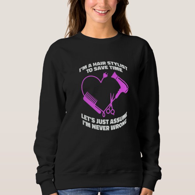 Let's Just Assume I'm Never Wrong  Hair Salon Hair Sweatshirt (Front)