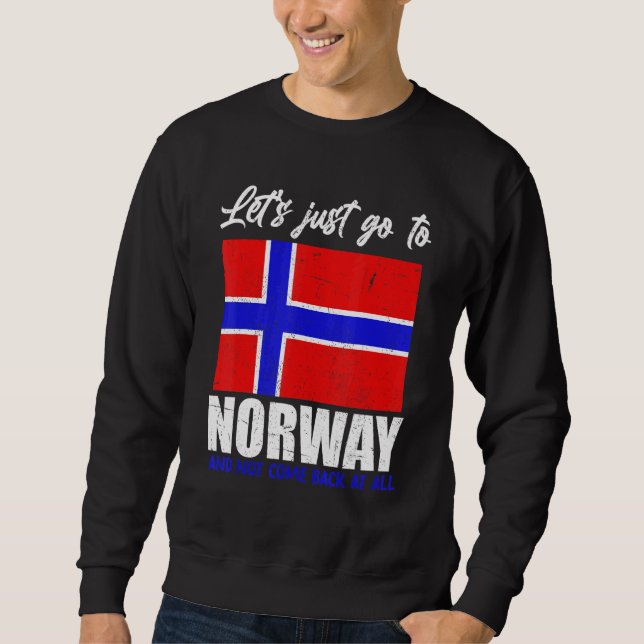 Lets Just Go To Norway And Not Come Back At All No Sweatshirt (Front)