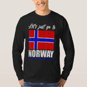 Lets Just Go To Norway And Not Come Back At All No T-Shirt