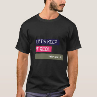 Let's Keep it real - Or Use AI T-Shirt