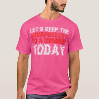 Lets Keep The Dumbery to A minimum Level today 9 T-Shirt