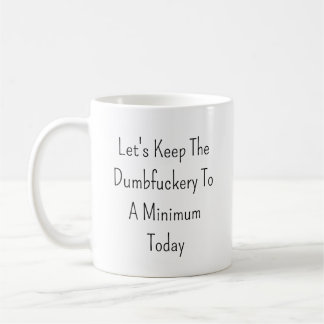 Let's Keep The Dumbfuckery To A Minimum Today Coffee Mug