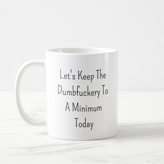 Let's Keep The Dumbfuckery To A Minimum Today Coffee Mug (Left)