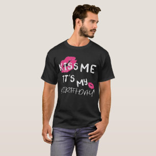 Let's Kiss Me It's. My. Birthday boygirl! T-Shirt