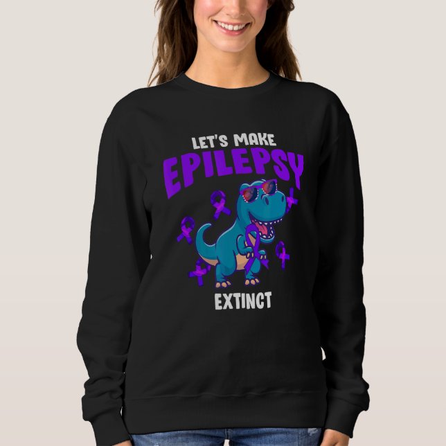 Lets Make Epilepsy Extinct Rex Dinosaur Sweatshirt (Front)