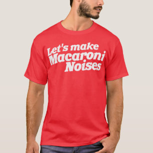 Lets Make Macaroni Noises Funny Adult Humour T-Shirt