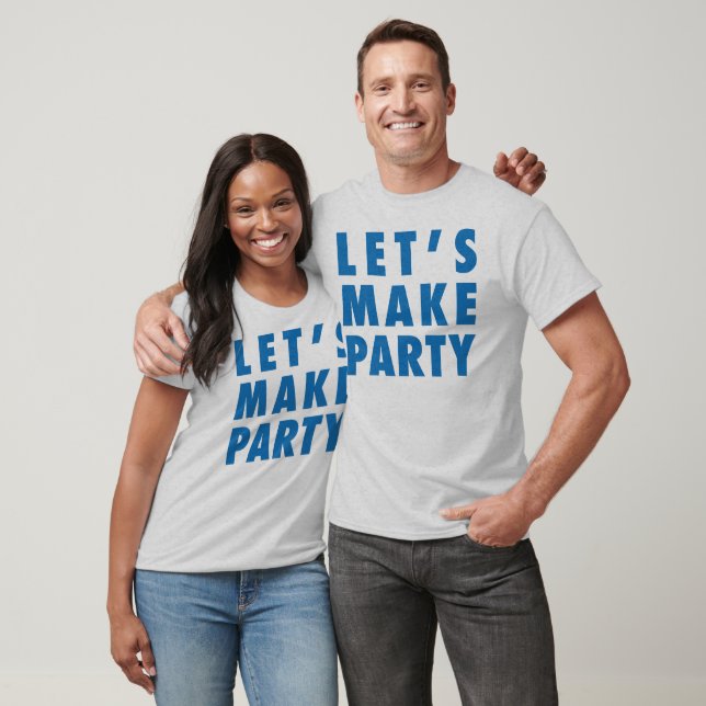 Let's Make Party Him/Her/Kids T-Shirt (Unisex)