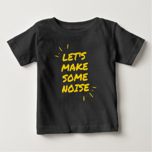 let's make some noise baby T-Shirt
