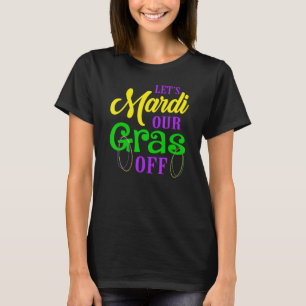Let's Mardi Our Gras Off Mardi Gras Parade Party L T-Shirt