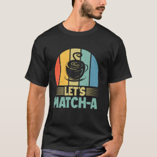 Let's Match-a Matcha T-Shirt