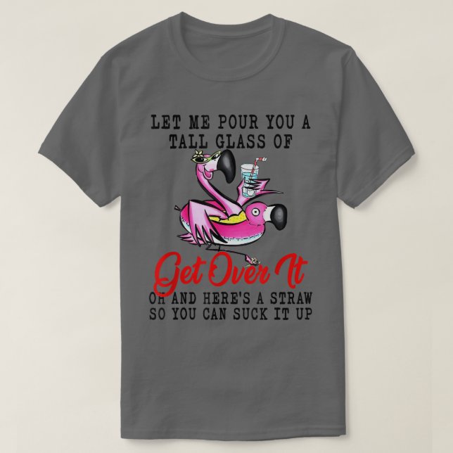 Lets Me Pour You A Tall Glass Of Flamingo Get Over T-Shirt (Design Front)