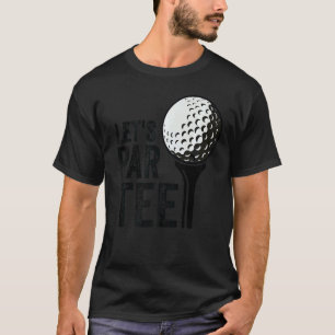Let's Par Golf Pun Golfing Quote Party Golf Ball T-Shirt
