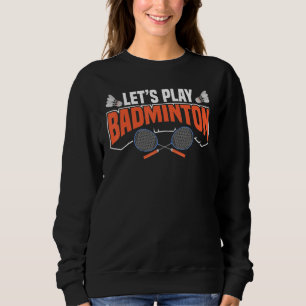 Let's Play Badminton Racket Shuttlecocks Birdies B Sweatshirt