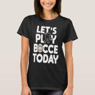 Lets Play Bocce Today Bocce Ball Player T-Shirt