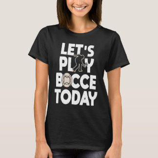 Lets Play Bocce Today Bocce Ball Player T-Shirt