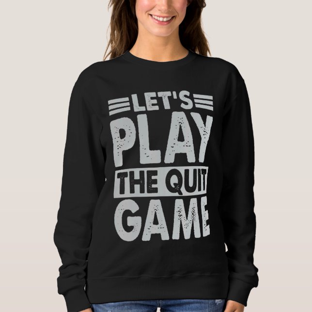Let's Play The Quit Game   Breakup Lines 1 Sweatshirt (Front)