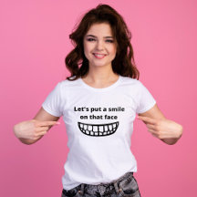 Let's put a smile on that face Funny Sayings
