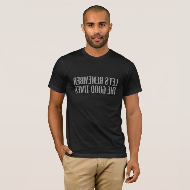 Let's remember the good times T-Shirt (Front Full)
