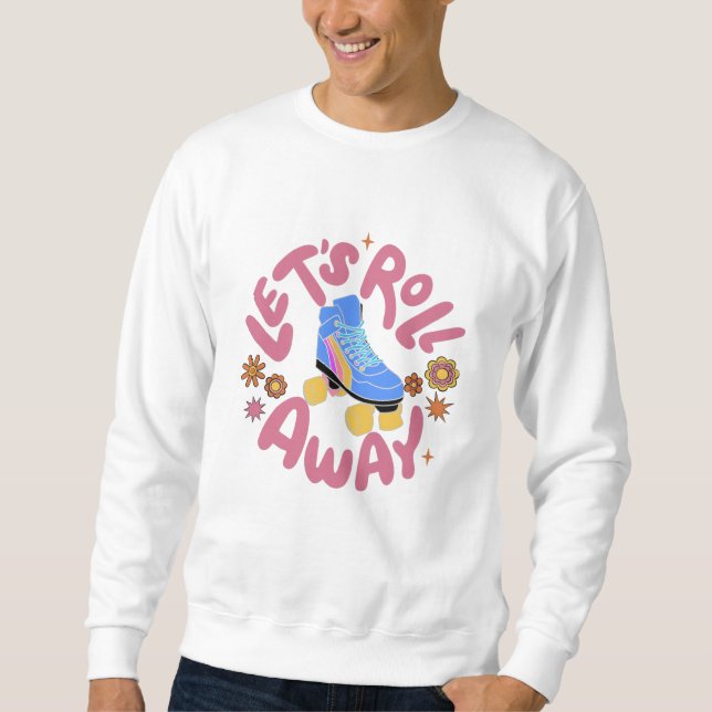 Let's roll away Roller Skates Sweatshirt (Front)