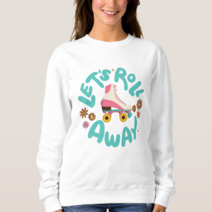 Let's roll away Roller Skates Sweatshirt