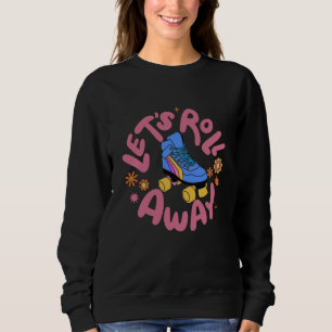 Let's roll away Roller Skates Sweatshirt
