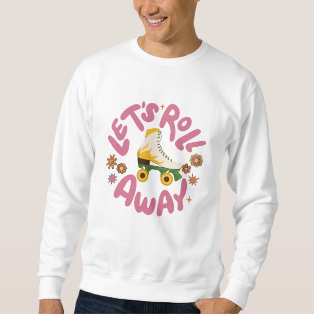 Let's roll away Roller Skates Sweatshirt (Front)