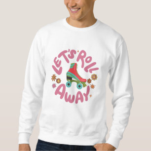 Let's roll away Roller Skates Sweatshirt