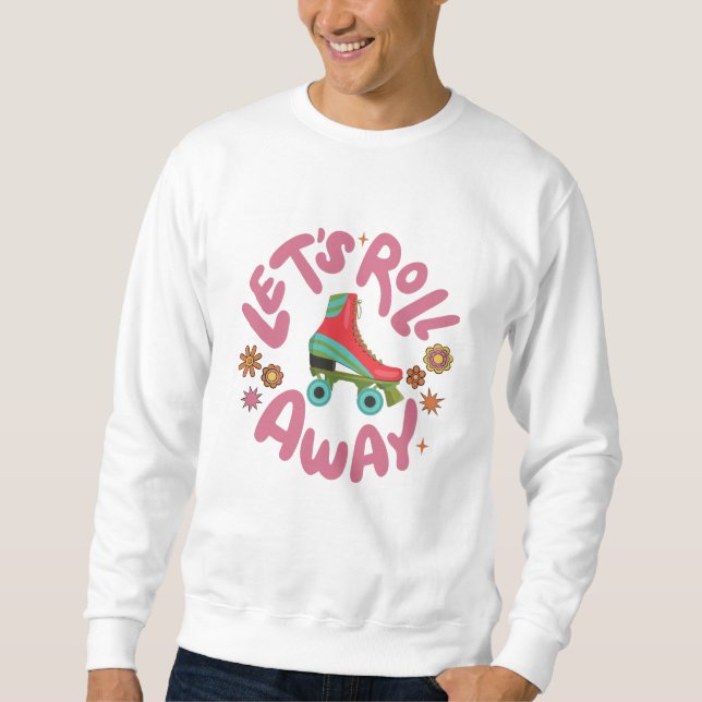 Let's roll away Roller Skates Sweatshirt (Front)