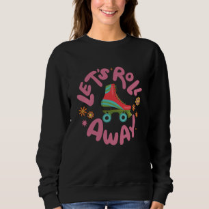 Let's roll away Roller Skates Sweatshirt