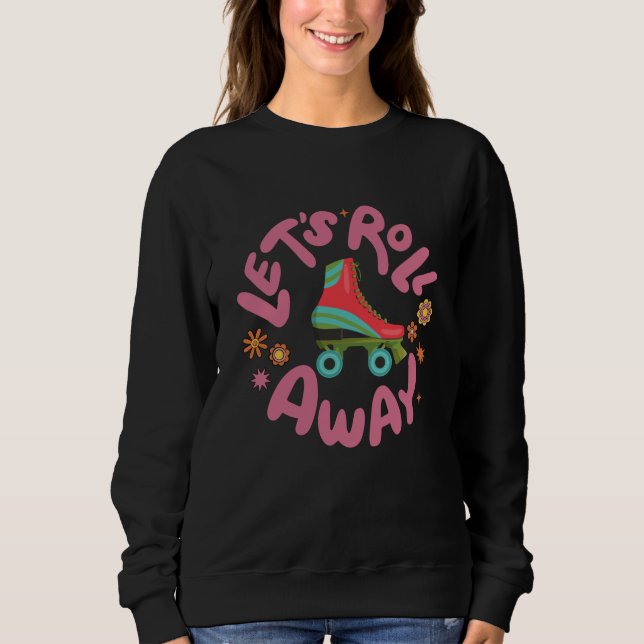 Let's roll away Roller Skates Sweatshirt (Front)