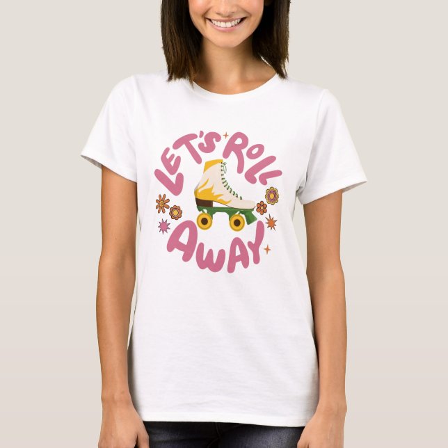 Let's roll away Roller Skates T-Shirt (Front)
