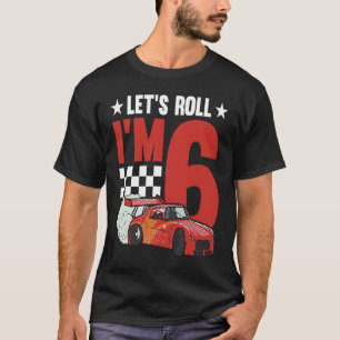 Let's Roll I'm 6 Racer 6th Birthday Racing Car Dri T-Shirt