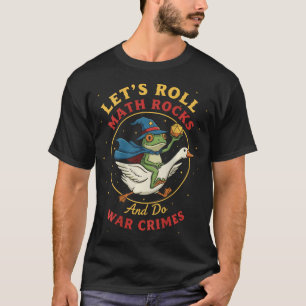 Let's Roll Math Rocks And Do War Crimes Frog Meme T-Shirt