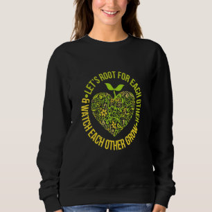 Lets Root For Each Other And Watch Each Other Grow Sweatshirt