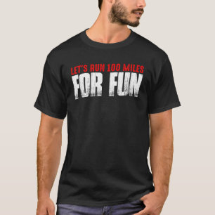 Let's Run 100 Miles For Fun T-Shirt