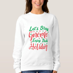 Let's Stay Gnome Enjoy Holiday Christmas Fun Sweatshirt