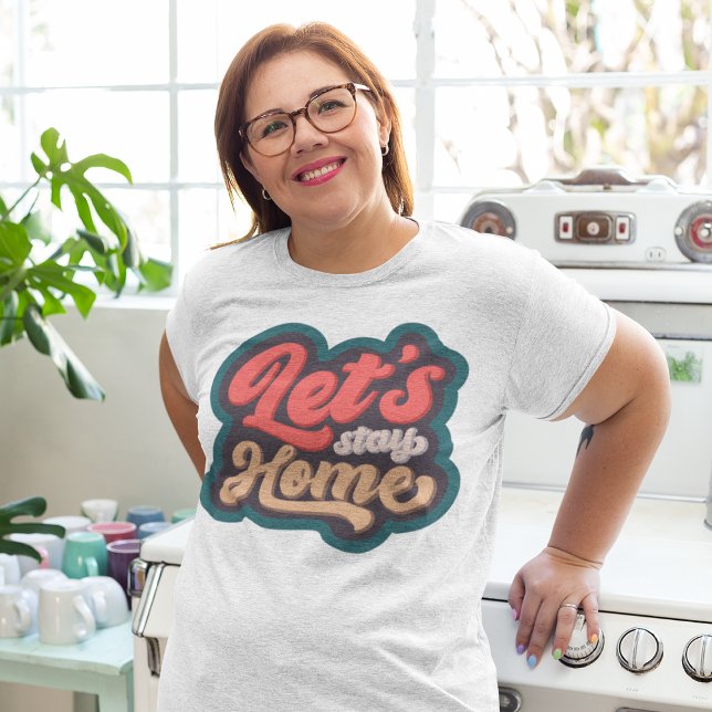 Lets Stay Home Plus Size T-Shirt (Creator Uploaded)