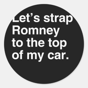Let's strap Romney to the top of my car.png Classic Round Sticker