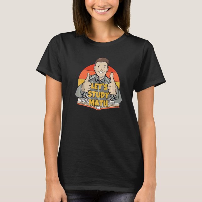 Let's Study Math Mathematics Calculation Math Stud T-Shirt (Front)
