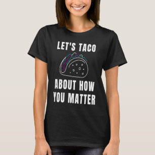 Let's Taco About How You Matter Suicide Awareness T-Shirt