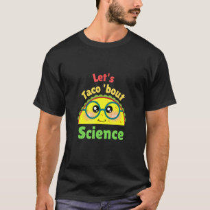 Let's Taco About Science Love Science Teacher T-Shirt