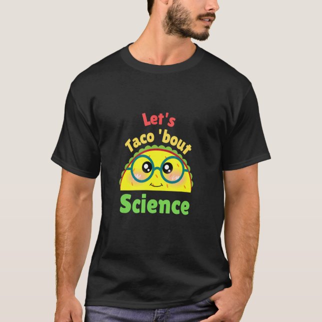 Let's Taco About Science  Love Science Teacher T-Shirt (Front)