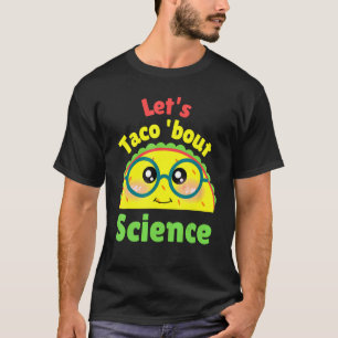 Let's Taco About Science Love Science Teacher T-Shirt