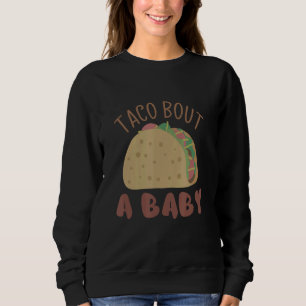 Let's Taco Bout A Baby Taco Pregnancy Announcement Sweatshirt
